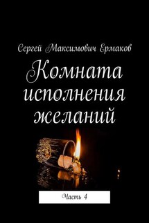 Комната исполнения желаний. Часть 4 - Сергей Ермаков
