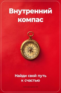 Внутренний компас: Найди свой путь к счастью - Артем Демиденко