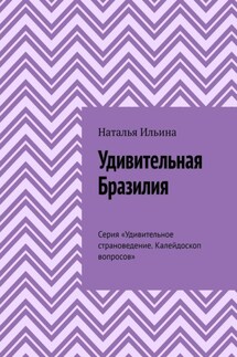Удивительная Бразилия. Серия «Удивительное страноведение. Калейдоскоп вопросов» - Наталья Ильина