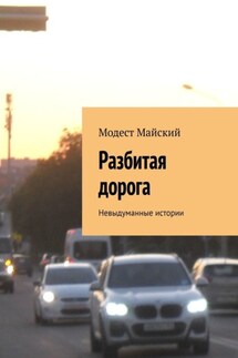 Разбитая дорога. Невыдуманные истории - Модест Майский