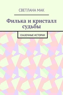 Филька и кристалл судьбы. Сказочные истории - Светлана Мак