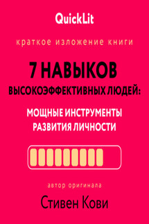 Краткое изложение книги «Семь навыков высокоэффективных людей. Мощные инструменты развития личности». Автор оригинала – Стивен Кови - Александра Журавлева