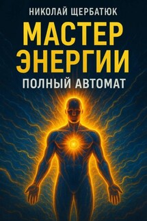 Мастер Энергии: Полный Автомат - Николай Щербатюк