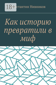 Как историю превратили в миф - Константин Нивников