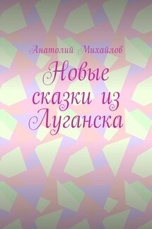 Новые сказки из Луганска - Анатолий Михайлов