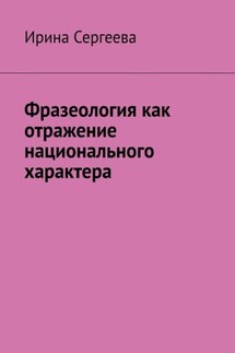 Фразеология как отражение национального характера - Ирина Сергеева
