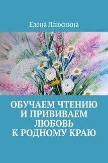Обучаем чтению и прививаем любовь к родному краю - Елена Плюснина