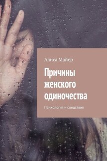 Причины женского одиночества. Психология и следствия - Алиса Майер