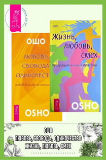 Любовь, свобода, одиночество. Новый взгляд на отношения. Жизнь, любовь, смех. Превращая жизнь в праздник - Бхагаван Раджниш (Ошо)