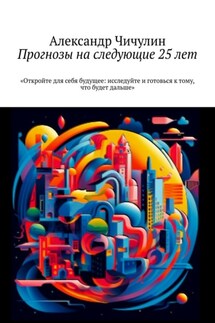 Прогнозы на следующие 25 лет - Александр Чичулин