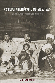 «У ворот английского могущества». А. Е. Снесарев в Туркестане, 1899–1904. - Михаил Басханов