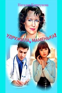 Удружила, маменька! - Наталия Коршунова