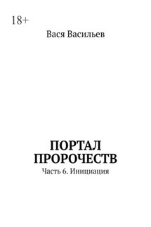 Портал пророчеств. Часть 6. Инициация - Дарья Шулакова