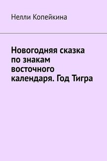 Новогодняя сказка по знакам восточного календаря. Год Тигра - Нелли Копейкина