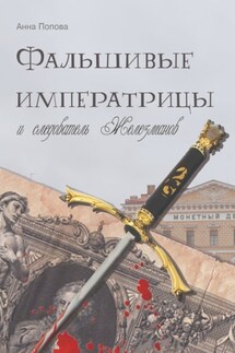 Фальшивые императрицы и следователь Железманов - Анна Попова