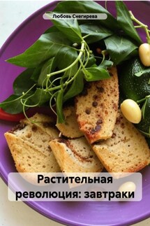 Растительная революция: завтраки - Любовь Снегирева