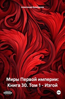 Миры Первой империи: Книга 30. Том 1 – Изгой - Александр Емельянов
