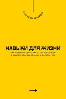 Навыки для жизни. Как стать успешным в любой ситуации - Андрей Миллиардов