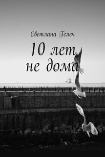 10 лет не дома - Светлана Гелеч