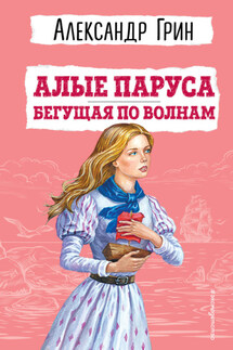 Алые паруса. Бегущая по волнам - Александр Грин