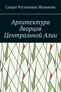 Архитектура дворцов Центральной Азии - Саодат Мукимова
