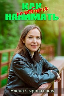 Как полюбить нанимать - Елена Сыроватская