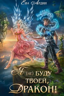 Я (не) буду твоей, дракон! - Ева Ардин