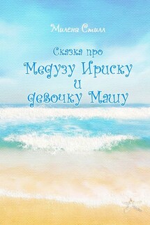 Сказка про медузу Ириску и девочку Машу - Милена Стилл