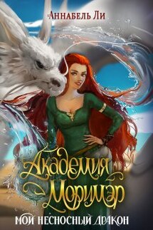 Академия Моримэр. Мой несносный дракон - Аннабель Ли