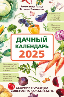Дачный календарь 2025. Сборник полезных советов на каждый день - Александр Ильич Голод, Татьяна В. Вязникова