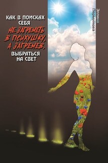 Как в поисках себя не загреметь в психушку, а загремев, выбраться на Свет - Эллина Перминова