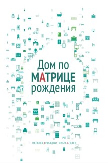 Дом по матрице рождения. Психология пространства - Ольга Агдаси, Наталья Арабаджи