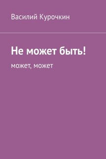 Не может быть! Может, может - Василий Курочкин