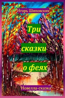 Три сказки о феях - Игорь Шиповских