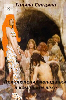 Приключения попаданки в каменном веке - Галина Сундина