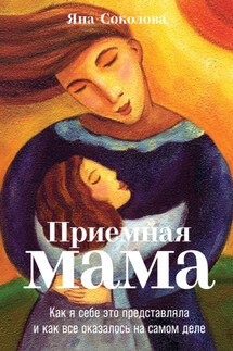 Приемная мама. Как я себе это представляла и как все оказалось на самом деле - Яна Соколова