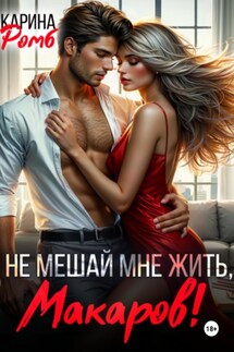Не мешай мне жить, Макаров! - Карина Ромб
