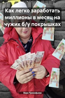 Как легко заработать миллионы в месяц на чужих б/у покрышках - Вера Прокофьева