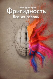 Фригидность. Все из головы - Олег Димитров