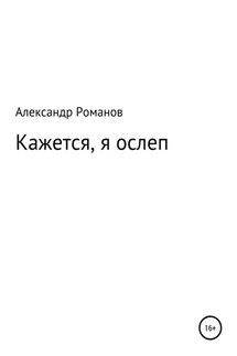 Кажется, я ослеп - Александр Романов