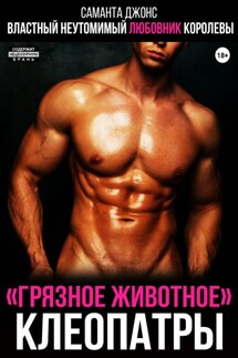Властный неутомимый любовник королевы. «Грязное животное» Клеопатры - Саманта Джонс