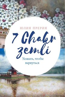 7 Чакр Земли. Уезжать, чтобы вернуться - Юлия Прерия