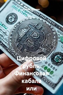 Цифровой рубль. Финансовая кабала или билет в будущее? - Сергей Чувашов