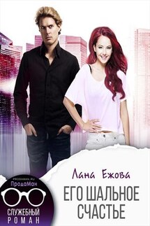 Его шальное счастье - Лана Ежова