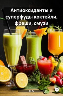 Антиоксиданты и суперфуды коктейли, фреши, смузи - Эл Ли