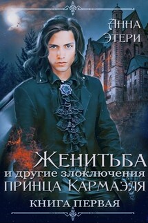 Женитьба и другие злоключения принца Кармаэля - Анна Этери