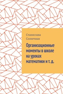 Организационные моменты в школе на уроках математики и т. д. - Станислава Солнечная