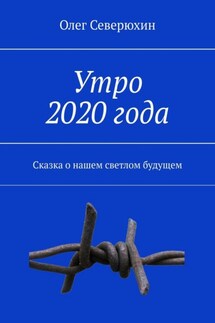 Утро 2020 года. Сказка о нашем светлом будущем - Олег Северюхин