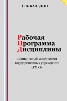 Рабочая программа дисциплины «Финансовый менеджмент государственных учреждений (ГМУ)» - Сергей Каледин
