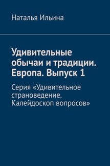 Удивительные обычаи и традиции. Европа. Выпуск 1. Серия «Удивительное страноведение. Калейдоскоп вопросов» - Наталья Ильина